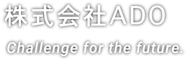 株式会社ADO challenge for the future